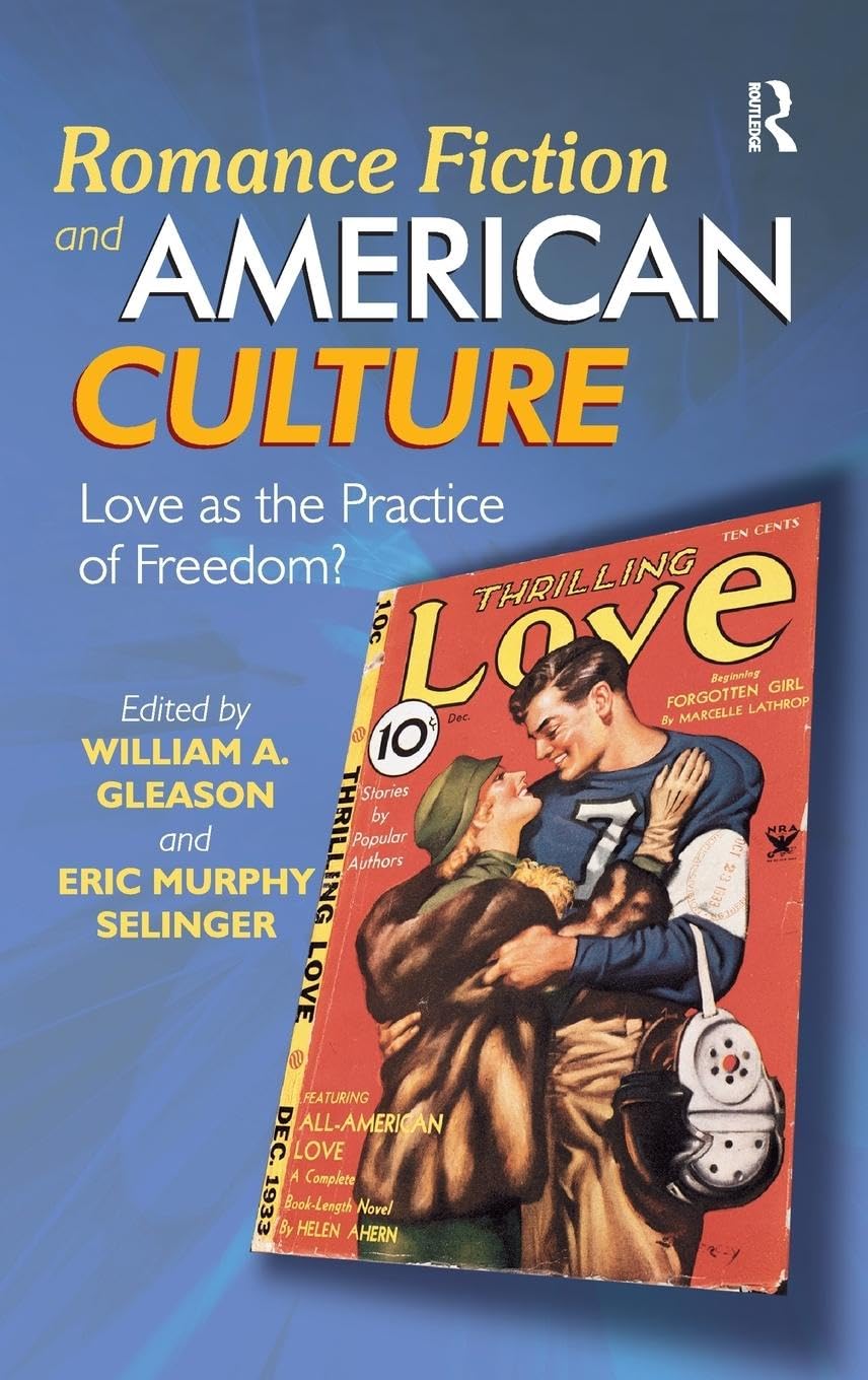 Romance Fiction and American Culture: Love as the Practice of Freedom?