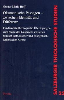 Ökumenische Passagen - zwischen Identität und Differenz: Fundamentaltheologische Überlegungen zum Stand des Gesprächs zwischen römisch-katholischer und evangelisch-lutherischer Kirche
