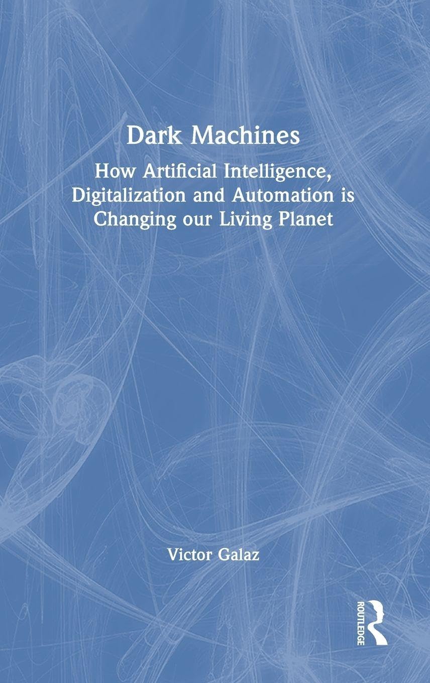 Dark Machines: How Artificial Intelligence, Digitalization and Automation is Changing our Living Planet