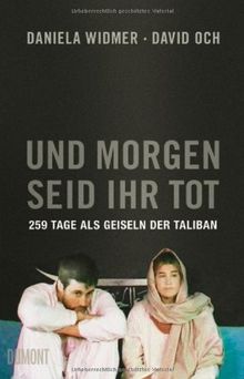 Und morgen seid ihr tot: 259 Tage als Geiseln der Taliban