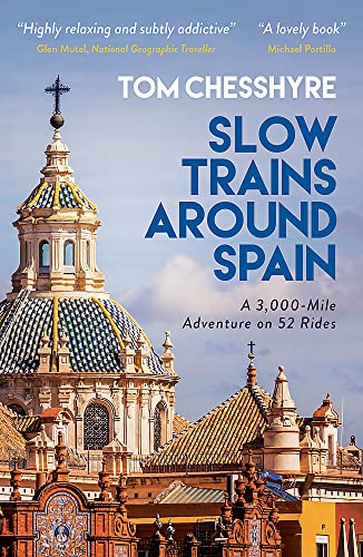 Tom Chesshyre Slow Trains Around Spain, A 3, 000-Mile Adventure On 52 Rides