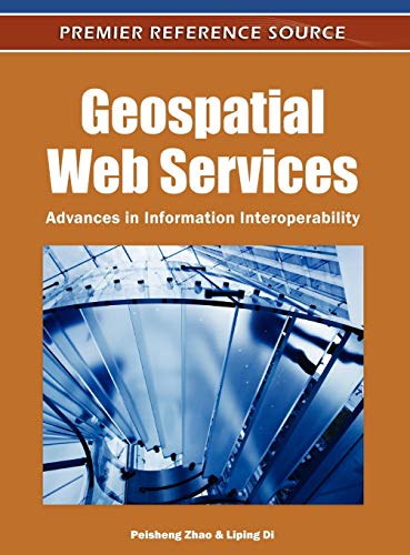 Geospatial Web Services: Advances in Information Interoperability (Premier Reference Source)