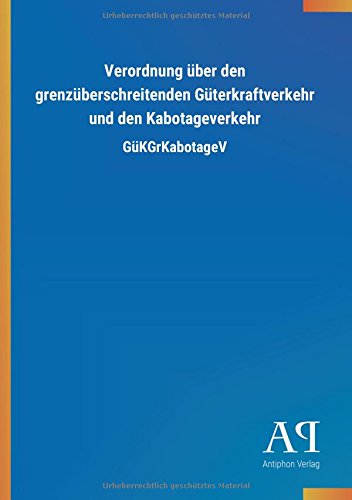 Verordnung über den grenzüberschreitenden Güterkraftverkehr und den Kabotageverkehr: GüKGrKabotageV