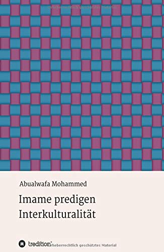 Imame predigen Interkulturalität: Zur Schlüsselrolle der Imame für die interkulturelle Kompetenz von Muslimen