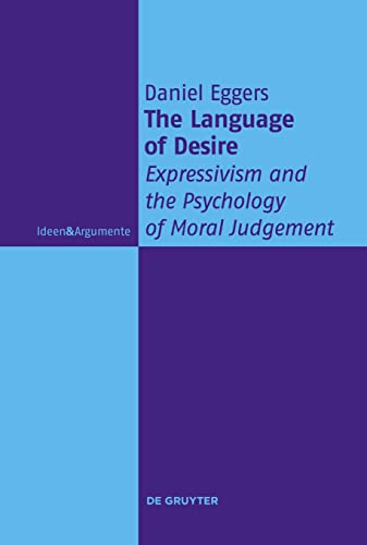 The Language of Desire: Expressivism and the Psychology of Moral Judgement (Ideen & Argumente)