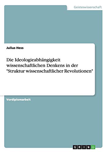 Die Ideologieabhängigkeit wissenschaftlichen Denkens in der Struktur wissenschaftlicher Revolutionen