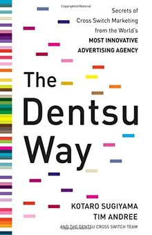 The Dentsu Way: Secrets of Cross Switch Marketing from the World's Most Innovative Advertising Agency