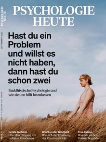 Psychologie Heute 9/2023 "Hast du ein Problem und willst es nicht haben, dann hast du schon zwei"