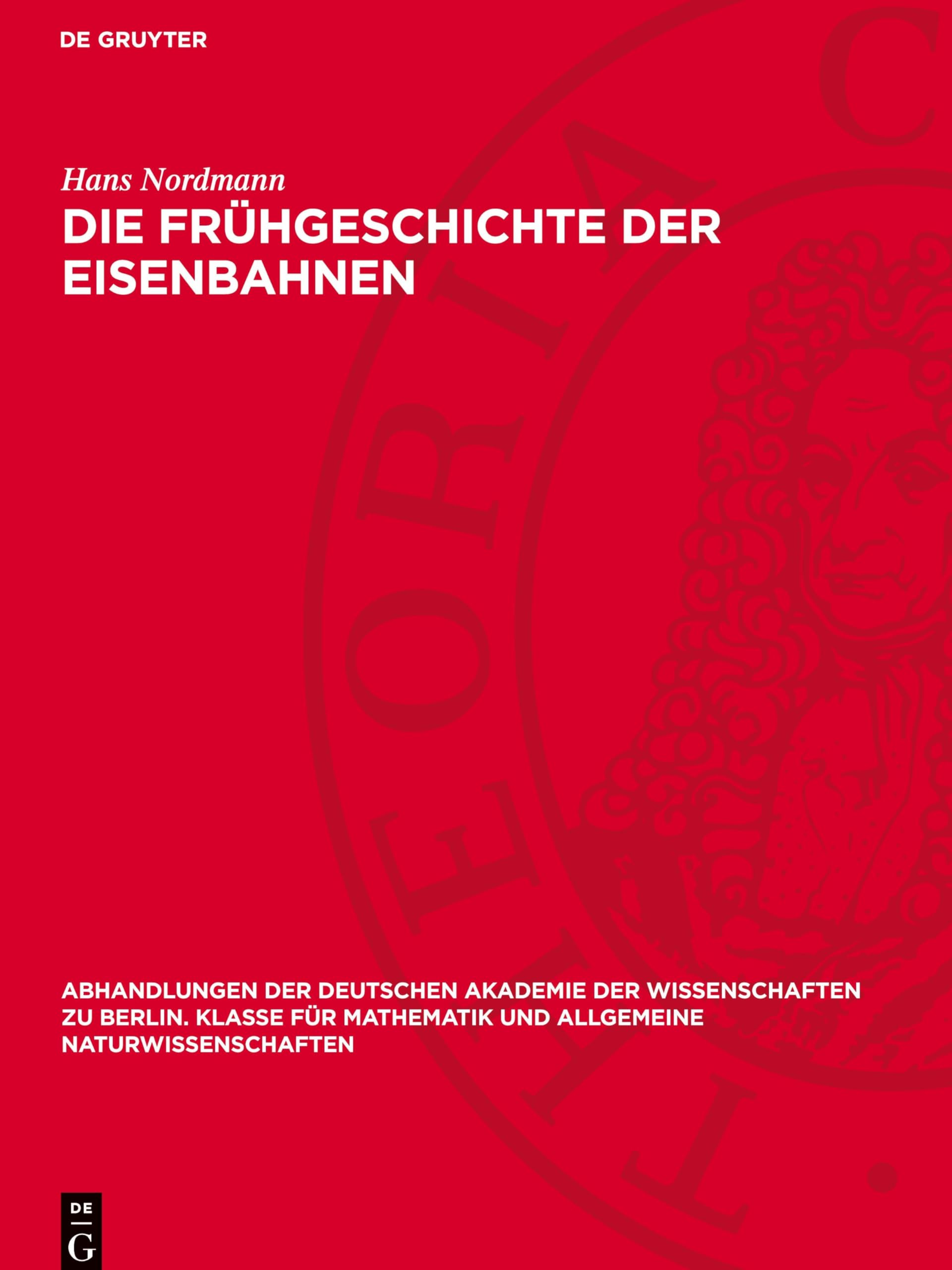 Die Frühgeschichte der Eisenbahnen (Abhandlungen der Deutschen Akademie der Wissenschaften zu Berlin. Klasse für Mathematik und allgemeine Naturwissenschaften, 1947,4)