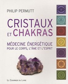 Cristaux et chakras : médecine énergétique pour le corps, l'âme et l'esprit