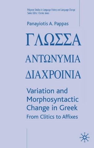 Variation and Morphosyntactic Change in Greek: From Clitics to Affixes (Palgrave Studies in Language History and Language Change)
