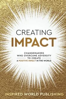 Creating Impact: Changemakers Who Overcame Adversity To Create A Positive Impact In The World