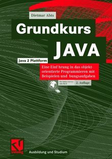 Grundkurs JAVA: Eine Einführung in das objektorientierte Programmieren mit Beispielen und Übungsaufgaben (Ausbildung und Studium)