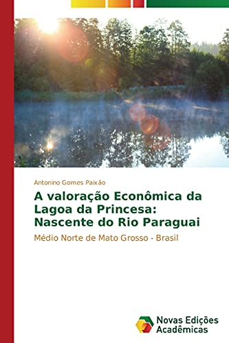 A valoração econômica da Lagoa da Princesa: Nascente do Rio Paraguai: Médio Norte de Mato Grosso - Brasil