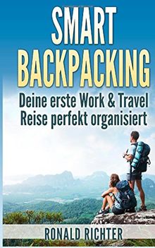 Smart Backpacking: Deine erste Work and Travel Reise als Backpacker perfekt organisiert