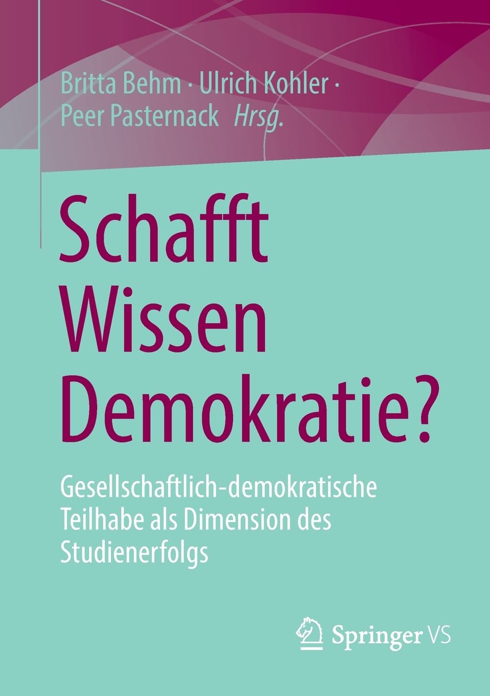 Schafft Wissen Demokratie?: Gesellschaftlich-demokratische Teilhabe als Dimension des Studienerfolgs