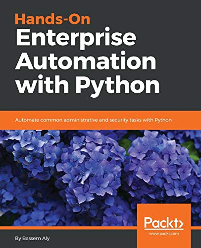Hands-On Enterprise Automation with Python: Automate common administrative and security tasks with Python (English Edition)