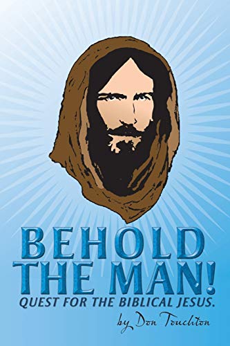 Behold the Man!: Quest for the Biblical Jesus.