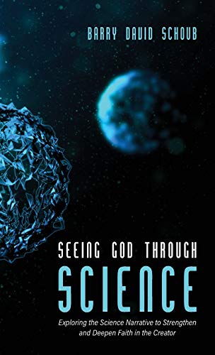Seeing God Through Science: Exploring the Science Narrative to Strengthen and Deepen Faith in the Creator