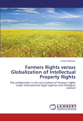 Farmers Rights versus Globalization of Intellectual Property Rights: The problematic in the articulation of farmers' rights under international legal regimes and Ethiopia's context
