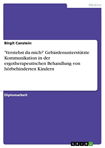 'Verstehst du mich?' Gebärdenunterstützte Kommunikation in der ergotherapeutischen Behandlung von hörbehinderten Kindern: Diplomarbeit