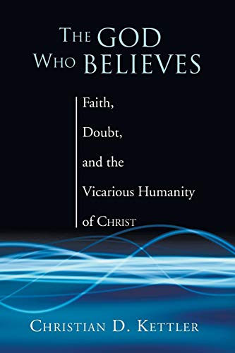 The God Who Believes: Faith, Doubt, and the Vicarious Humanity of Christ