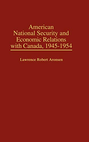 American National Security and Economic Relations with Canada, 1945-1954 (Praeger Studies in Diplomacy and Strategic Thought)