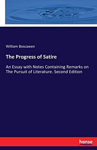 The Progress of Satire: An Essay with Notes Containing Remarks on The Pursuit of Literature. Second Edition