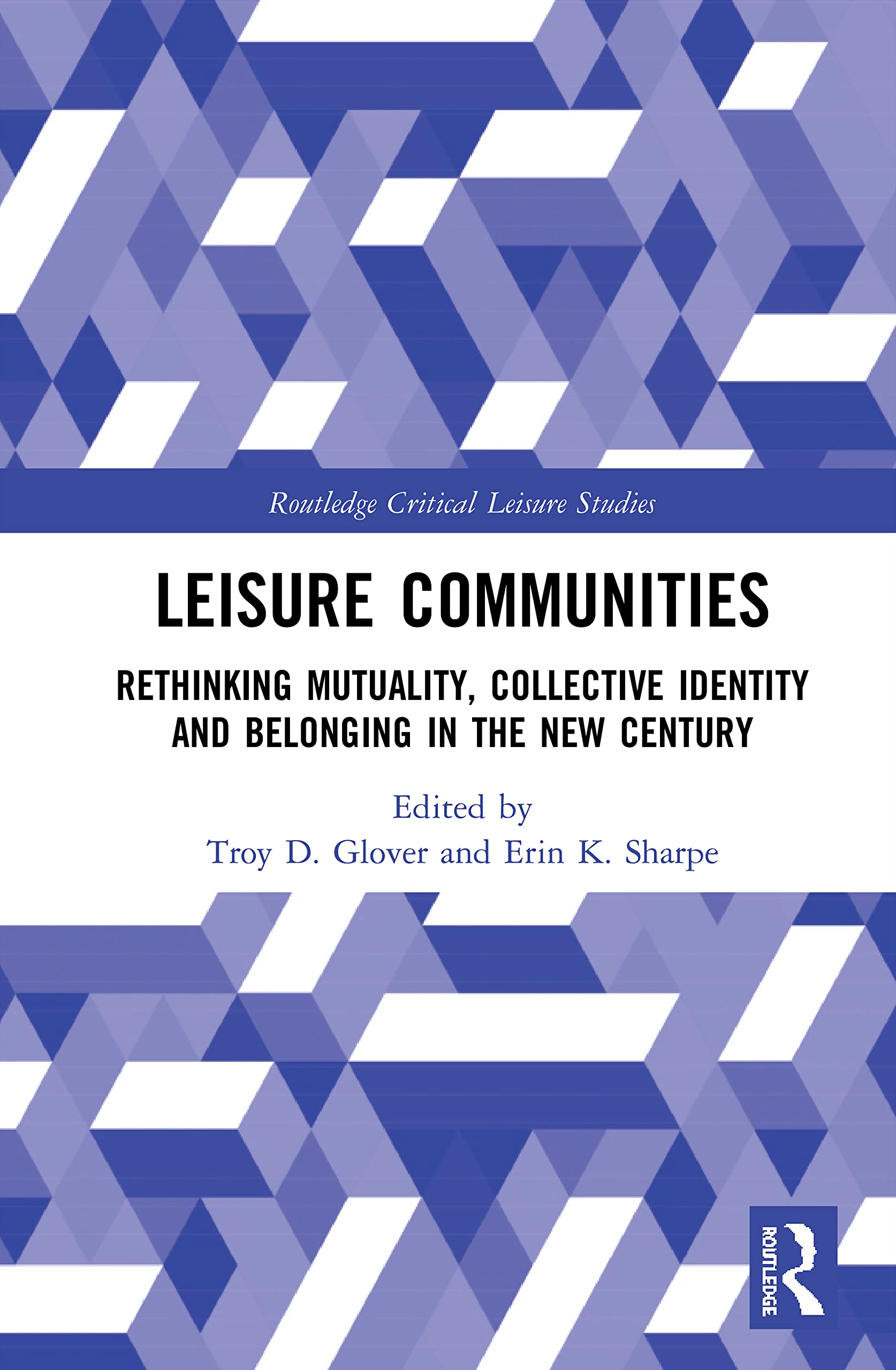 Leisure Communities: Rethinking Mutuality, Collective Identity and Belonging in the New Century (Routledge Critical Leisure Studies)