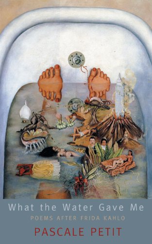 What the Water Gave Me: Poems After Frida Kahlo