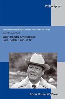 Willy Brandts Amerikabild und -politik 1933-1992 (Internationale Beziehungen. Theorie und Geschichte)