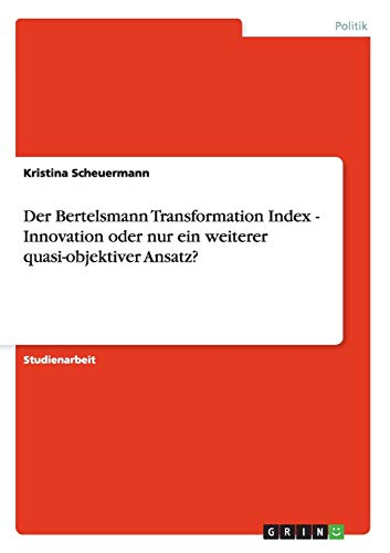 Der Bertelsmann Transformation Index - Innovation oder nur ein weiterer quasi-objektiver Ansatz?