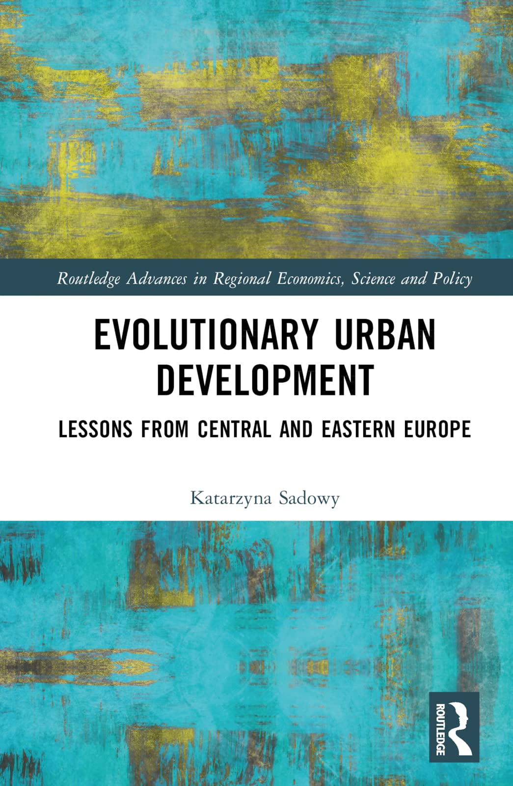 Evolutionary Urban Development: Lessons from Central and Eastern Europe (Routledge Advances in Regional Economics, Science and Policy)