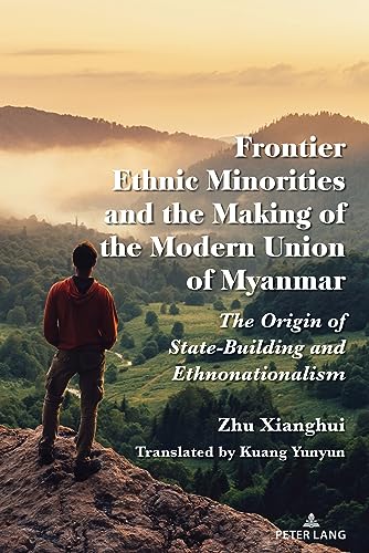 Frontier Ethnic Minorities and the Making of the Modern Union of Myanmar: The Origin of State-Building and Ethnonationalism