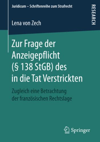 Zur Frage der Anzeigepflicht (§ 138 StGB) des in die Tat Verstrickten: Zugleich eine Betrachtung der französischen Rechtslage (Juridicum – Schriftenreihe zum Strafrecht)