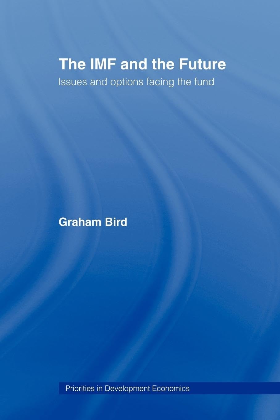 The IMF and the Future: Issues and Options Facing The Fund (Priorities in Development Economics)