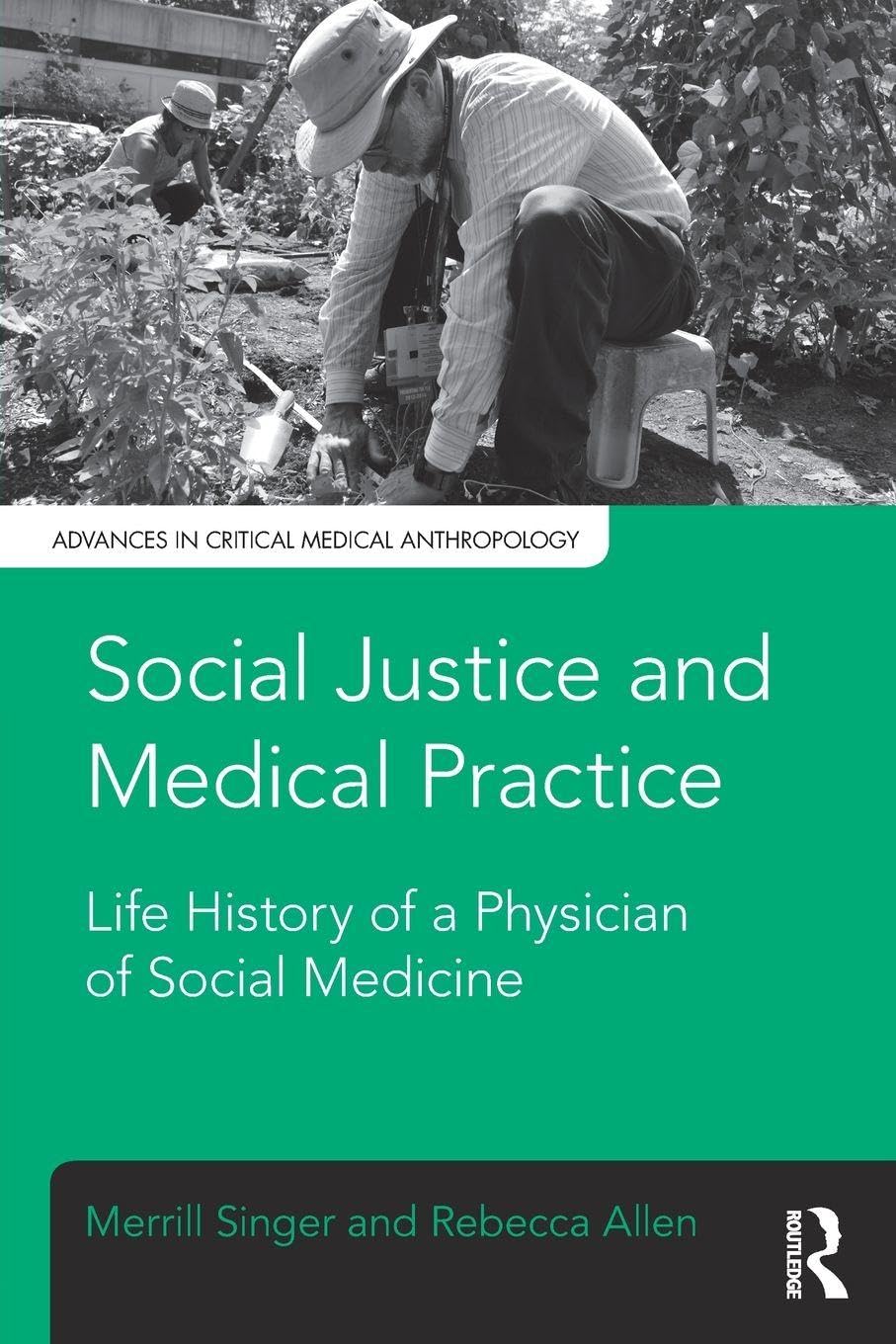 Merrill Singer Social Justice And Medical Practice, Life History Of A Physician Of Social Medicine (Advances In Critical Medical Anthropology)
