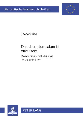 «Das obere Jerusalem ist eine Freie»: Demokratie und Urbanität im Galater-Brief (Europäische Hochschulschriften / European University Studies / Publications Universitaires Européennes)