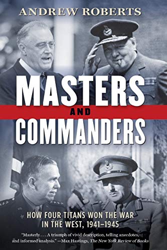 Masters and Commanders: How Four Titans Won the War in the West, 1941-1945