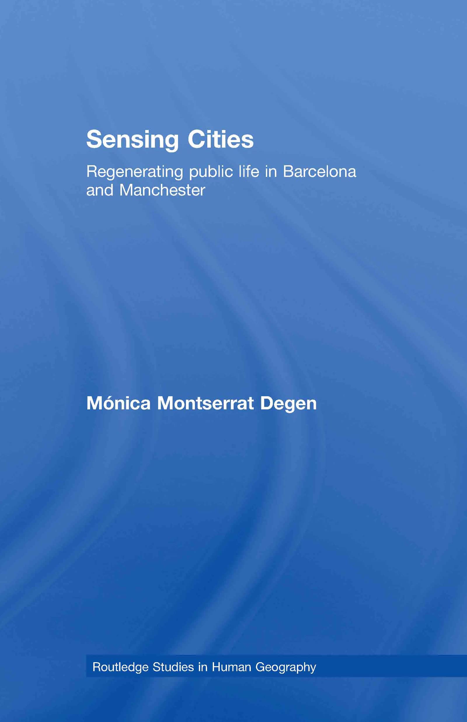 Sensing Cities: Regenerating Public Life in Barcelona and Manchester (Routledge Studies in Human Geography, Band 24)