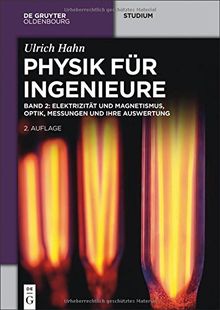 Ulrich Hahn: Physik für Ingenieure: Hahn, Ulrich: Physik für Ingenieure / Elektrizität und Magnetismus, Optik, Messungen und ihre Auswertung (de Gruyter Studium)