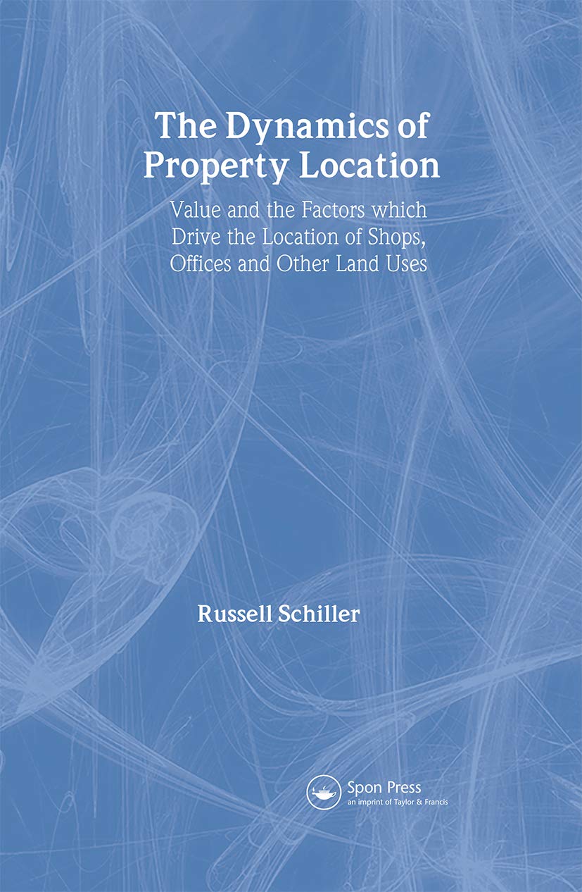 The Dynamics of Property Location: Value and the Factors which Drive the Location of Shops, Offices and Other Land Uses