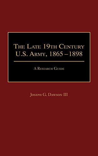 The Late 19th Century U.S. Army, 1865-1898: A Research Guide (Research Guides in Military Studies, 3)