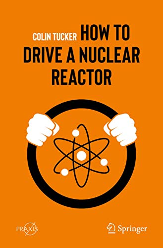 Colin Tucker How To Drive A Nuclear Reactor (Springer Praxis Books)