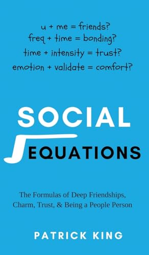 Social Equations: The Formulas for Deep Friendships, Charm, Trust, and Being a People Person