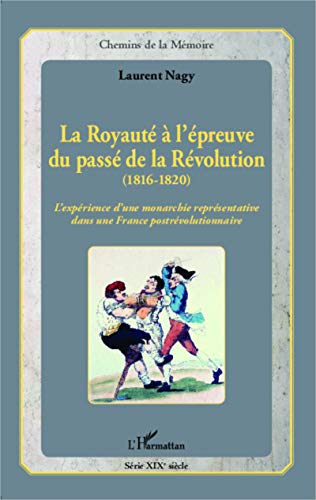La Royauté à L'épreuve Du Passé De La Révolution (1816-1820): L'expérience D'une Monarchie Représentative Dans Une France Postrévolutionnaire