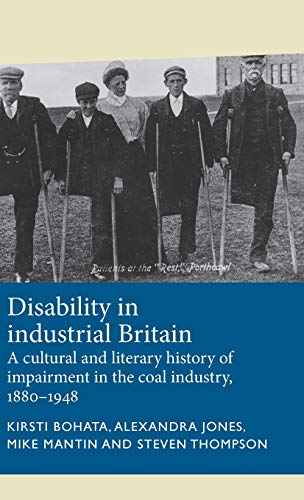 Disability in industrial Britain: A cultural and literary history of impairment in the coal industry, 1880-1948 (Disability History)