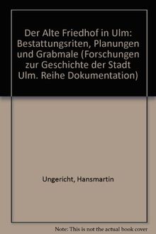 Der Alte Friedhof in Ulm: Bestattungsriten, Planungen und Grabmale