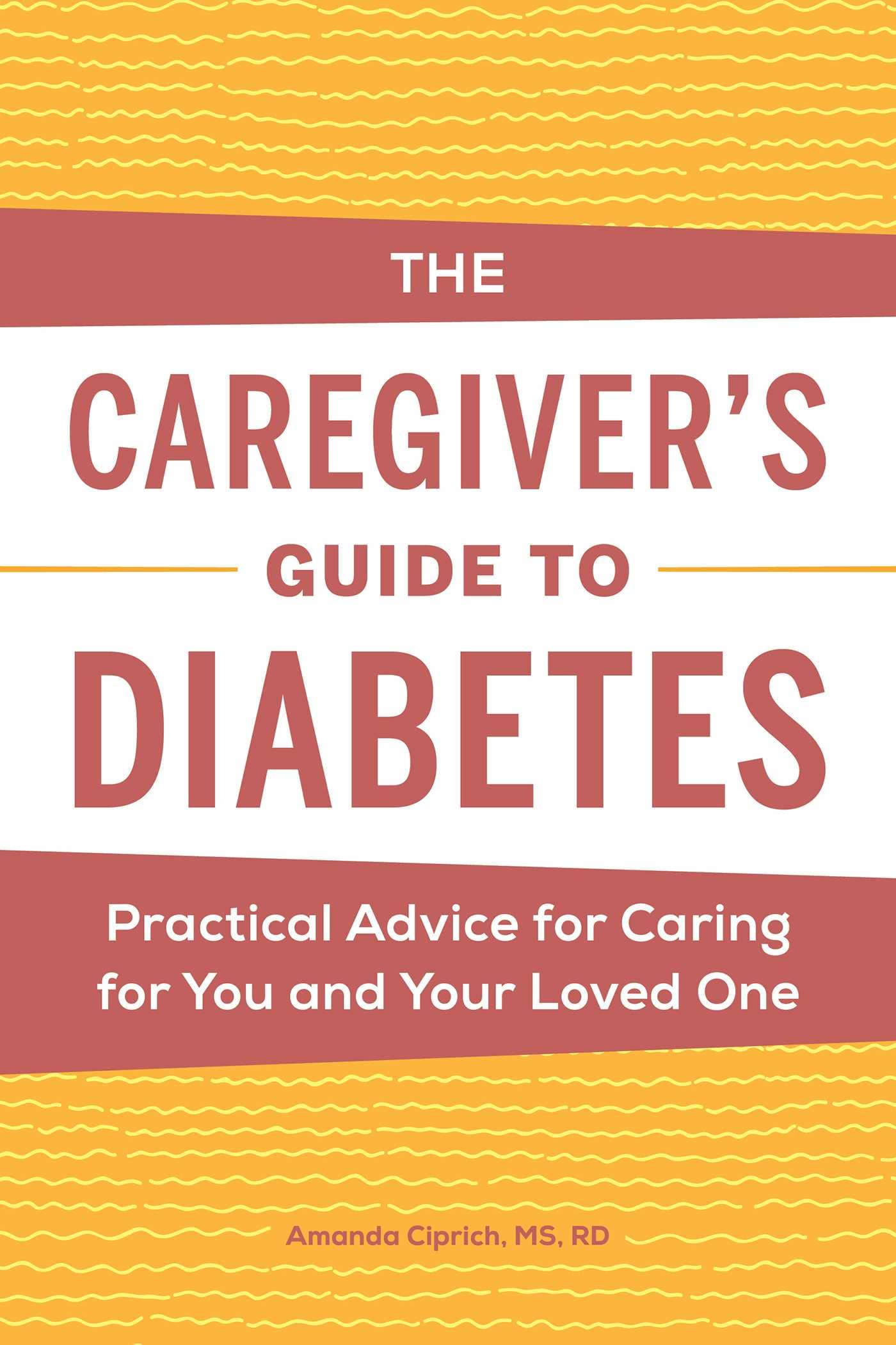 The Caregiver's Guide to Diabetes: Practical Advice for Caring for You and Your Loved One (Caregiver's Guides)
