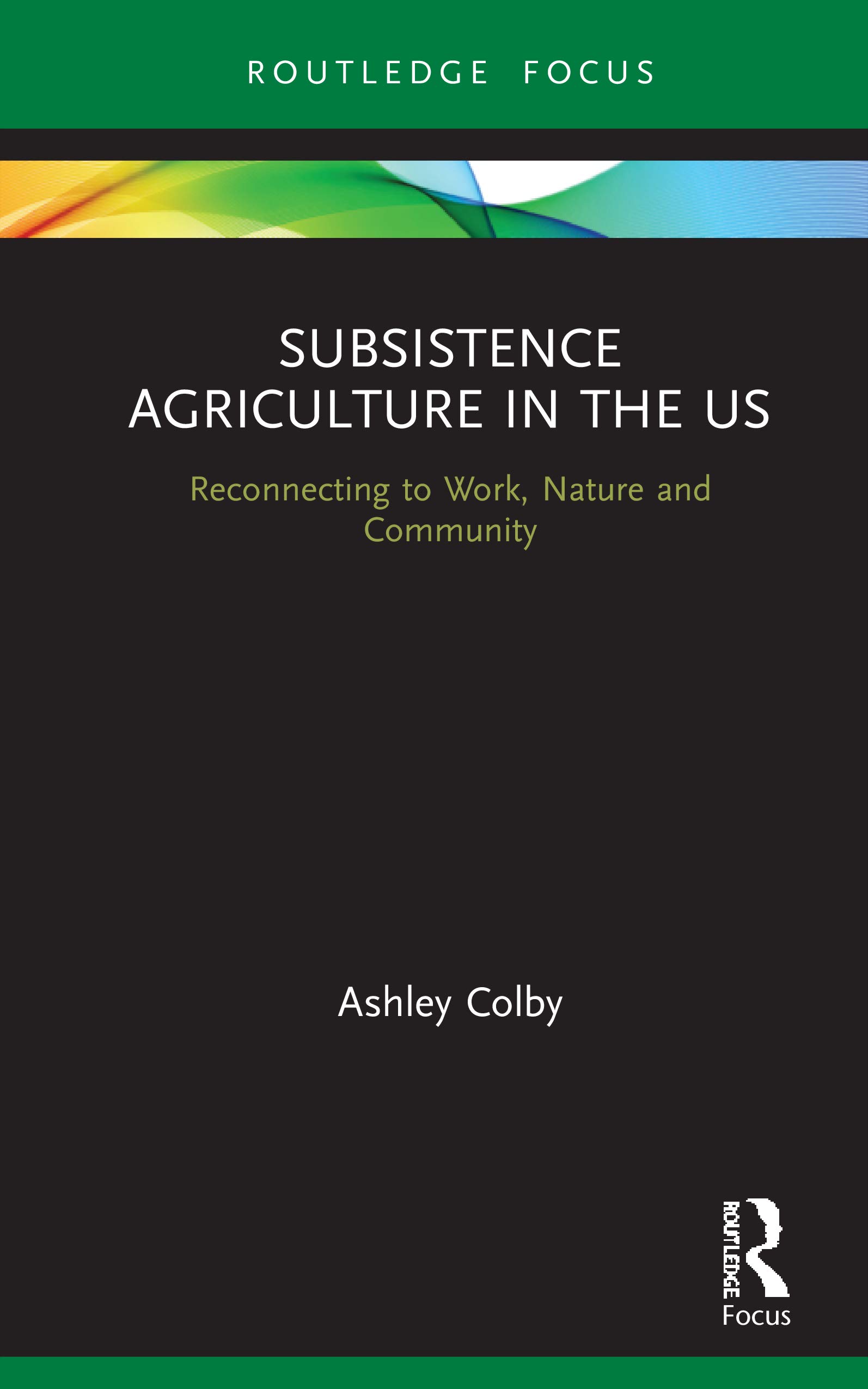 Subsistence Agriculture in the US: Reconnecting to Work, Nature and Community (Routledge-SCORAI Studies in Sustainable Consumption)